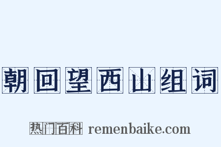 朝回望西山组词是什么意思的图片